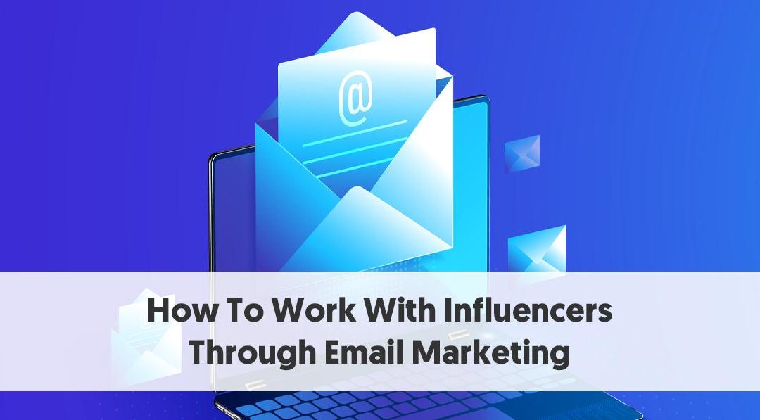 How To Work With Influencers Through Email Marketing
